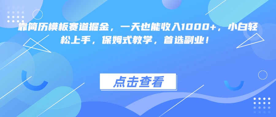 靠简历模板赛道掘金，一天也能收入1000+，小白轻松上手，保姆式教学，首选副业！-云舒网创