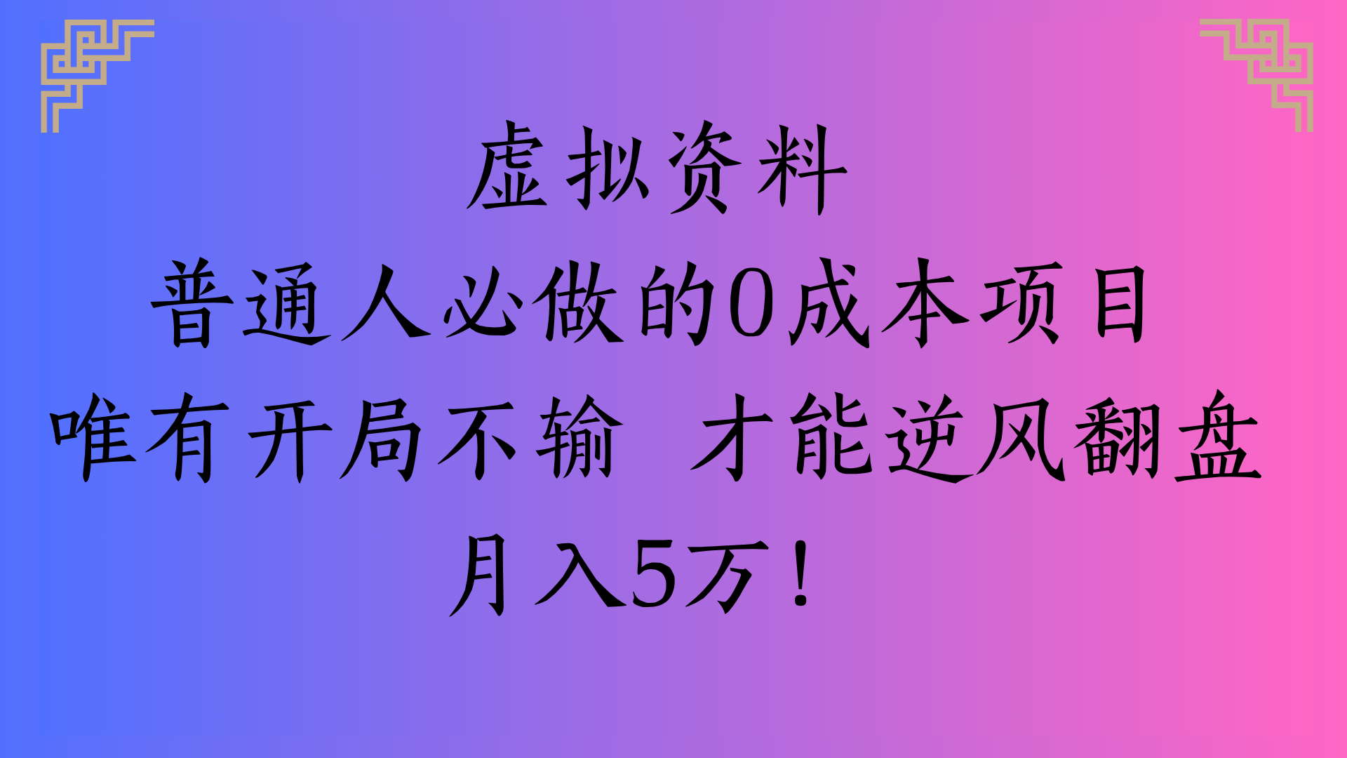 虚拟资料普通人必做的0成本项目唯有开局不输 才能逆风翻盘月入5万!-云舒网创