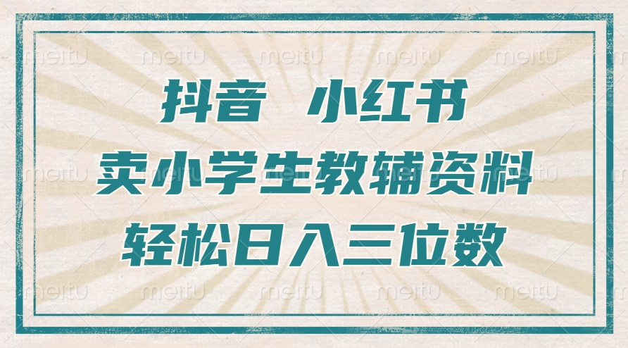 抖音小红书卖小学生教辅资料，一个月利润1W+，操作简单，小白也能轻松日入3位数-云舒网创