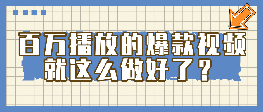 百万播放的爆款 视频 ， 就 这 么 简 单 做好了？-云舒网创