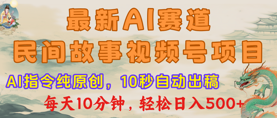 视频号赛道，最新AI民间故事，每日10分钟，轻松日入500+-云舒网创