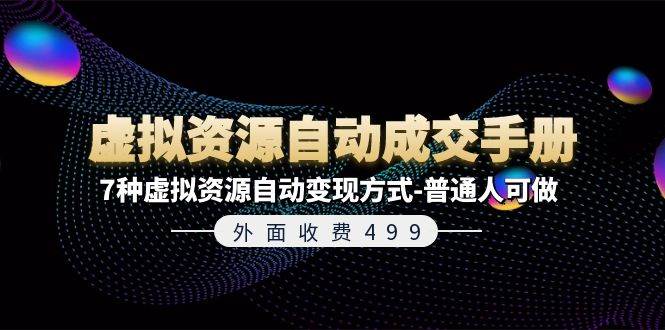 外面收费499《虚拟资源自动成交手册》7种虚拟资源自动变现方式-普通人可做-云舒网创
