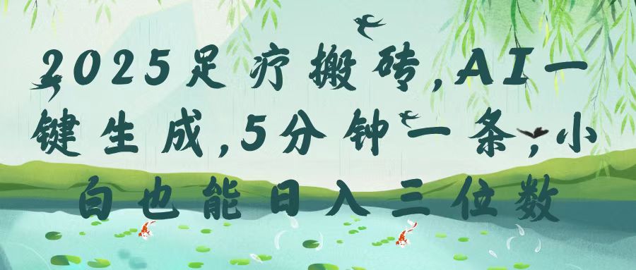 2025足疗搬砖，Ai一键生成，5分钟一条，小白也能日入三位数-云舒网创
