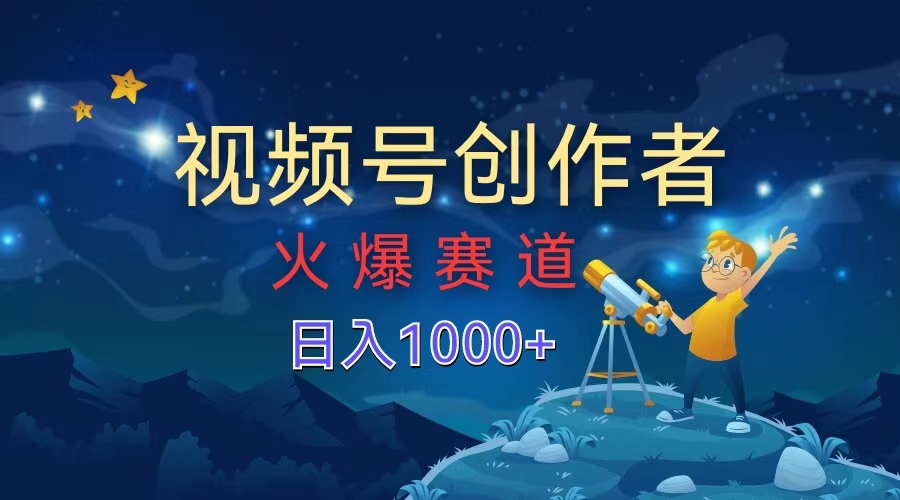 视频号创作者，火爆赛道，日入1000+-云舒网创