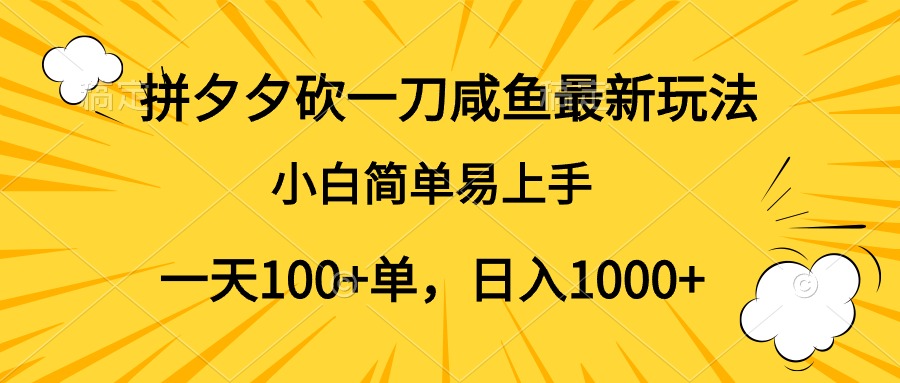 拼夕夕砍一刀咸鱼最新玩法，小白简单易上手一天100+单，日入1000+-云舒网创