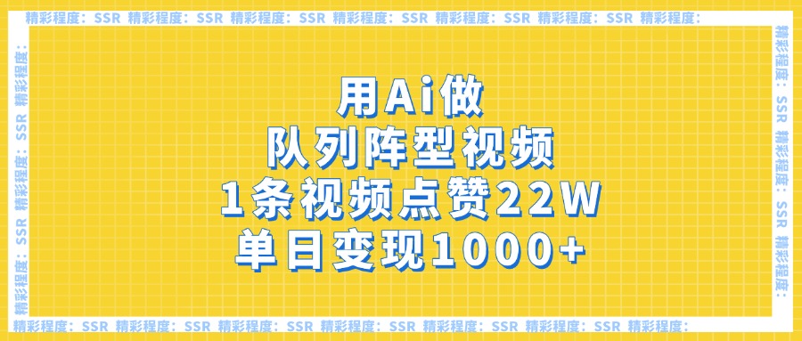 用Ai做队列阵型视频，1条视频点赞22W，单日变现1000+-云舒网创