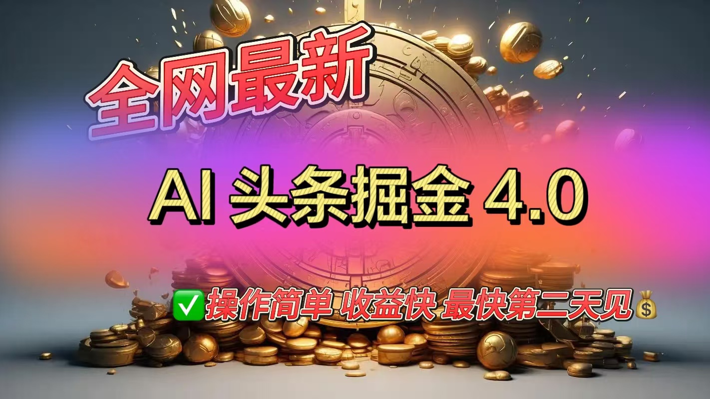 全网最新AI头条掘金4.0版，操作简单收益快-云舒网创