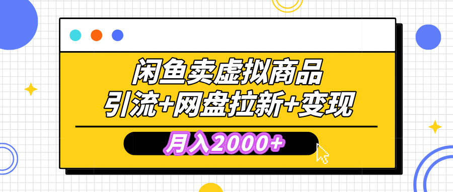 闲鱼售卖虚拟资料，高效引流，网盘拉新，月入2000+，小白轻松上手-云舒网创