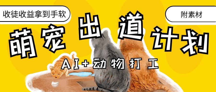 AI+动物打工，治愈系萌宠出道计划，收徒变现到手软。-云舒网创