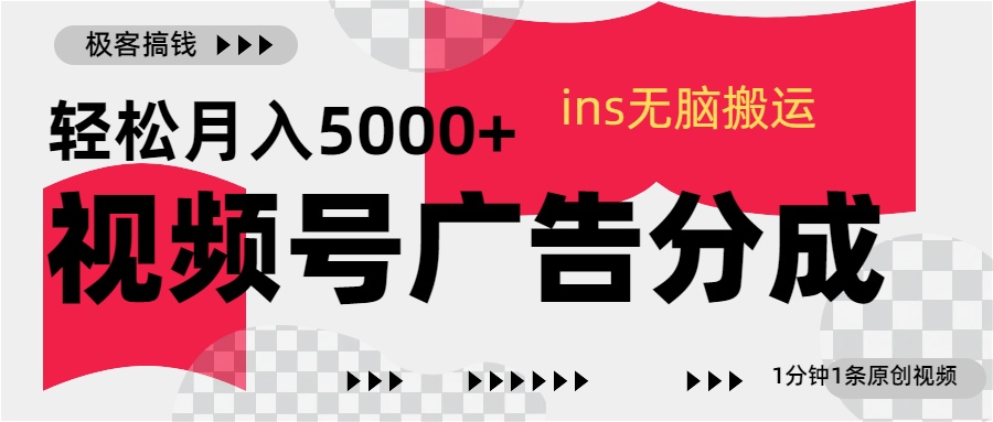视频号广告分成，ins无脑搬运，1分钟1条原创视频，轻松月入5000+-云舒网创
