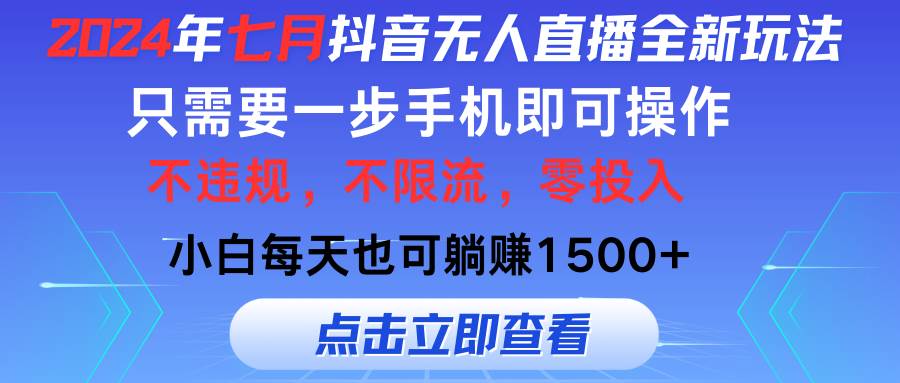 2024年七月抖音无人直播全新玩法，只需一部手机即可操作，小白每天也可…-云舒网创