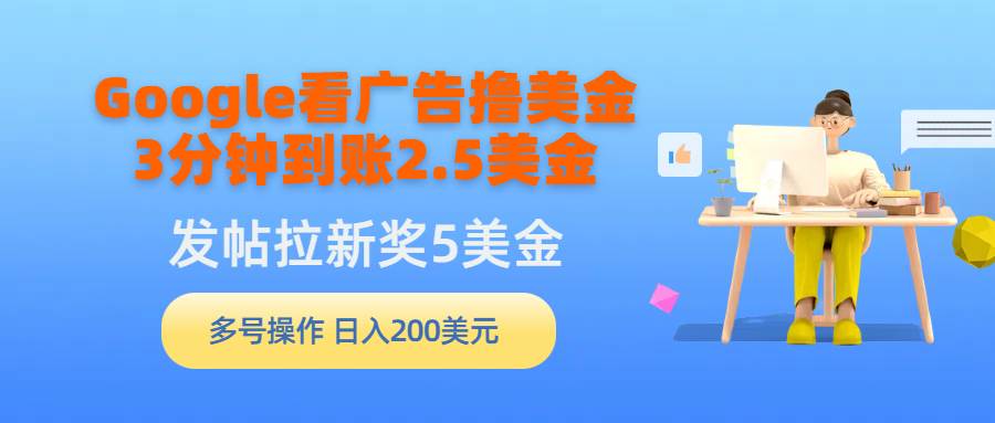 Google看广告撸美金，3分钟到账2.5美金，发帖拉新5美金，多号操作，日入…-云舒网创