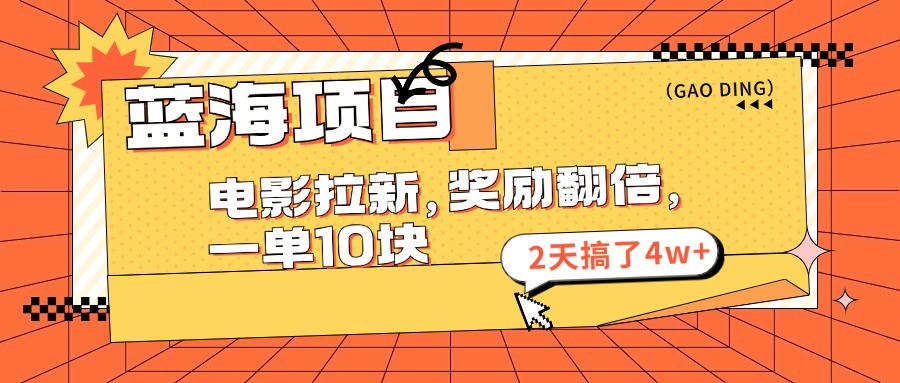 蓝海项目，电影拉新，暑期赏金翻倍，一单10元，2天搞了4w+-云舒网创