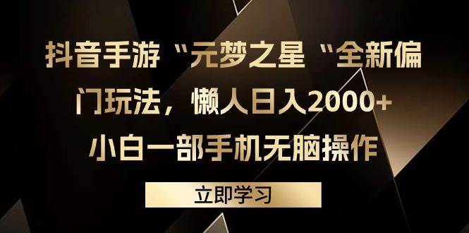 抖音手游“元梦之星“全新偏门玩法，懒人日入2000+，小白一部手机无脑操作-云舒网创