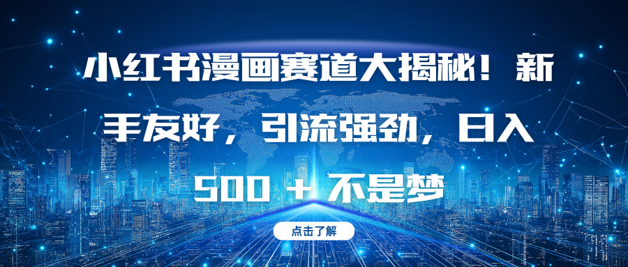小红书漫画赛道大揭秘！新手友好，引流强劲，日入 500 + 不是梦-云舒网创