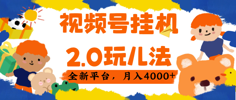 视频 号挂机 2.0 玩儿法， 全新平 台， 月入 4000+-云舒网创