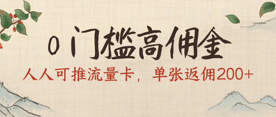 0门槛高佣金，人人可推流量卡，单张返佣200+-云舒网创