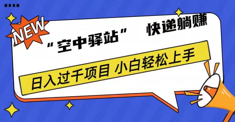 0成本“空中驿站”快递躺赚，日入1000+-云舒网创