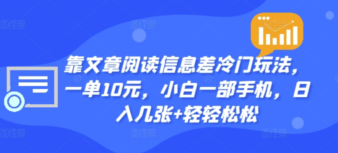 靠文章阅读信息差冷门玩法，一单十元，轻松做到日入2000+-云舒网创