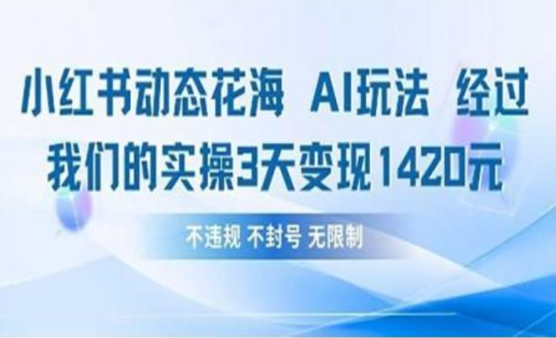 小红书动态花海AI玩法 我们实操3天变现1420-云舒网创