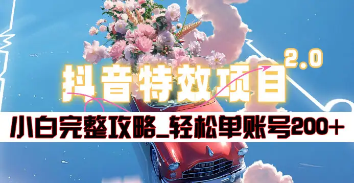 抖音特效领红包项目2.0_小白完整攻略，单账号轻松200+到手~-云舒网创