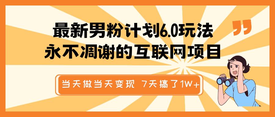 最新男粉计划6.0玩法，永不凋谢的互联网项目 当天做当天变现，视频包原创，7天搞了1W+-云舒网创