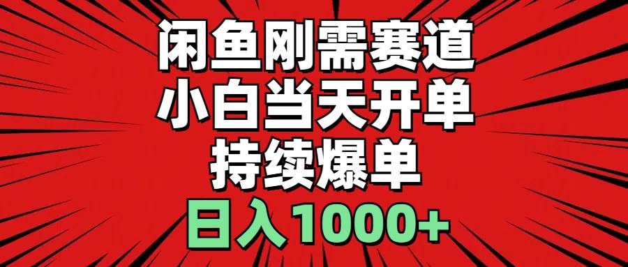 闲鱼刚需赛道，小白当天开单，持续爆单，日入1000+-云舒网创