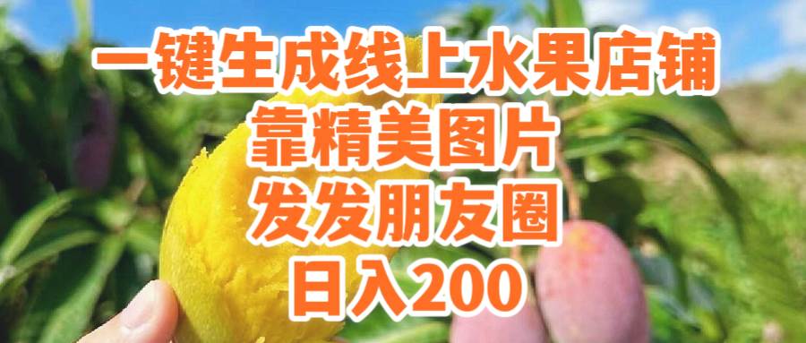 一键生成线上水果店，靠精美图片发发朋友圈，也能日入200-云舒网创