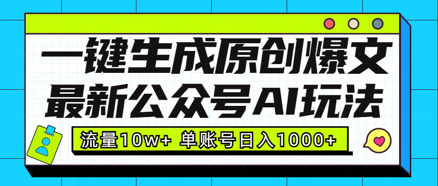 最新公众号AI玩法！一键生成原创爆文，流量10w+，单账号日入1000+-云舒网创