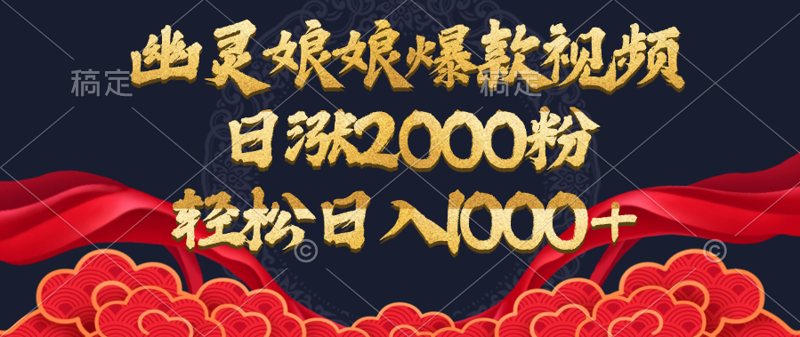 幽灵娘娘爆款视频，日涨2000粉，轻松日入1000+-云舒网创