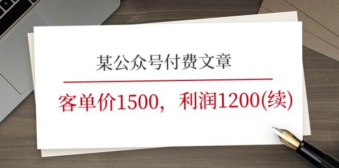 某公众号付费文章《客单价1500，利润1200(续)》市场几乎可以说是空白的-云舒网创