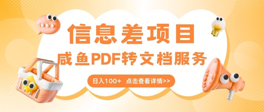 最新信息差项目，咸鱼PDF转文档服务，日入100+-云舒网创