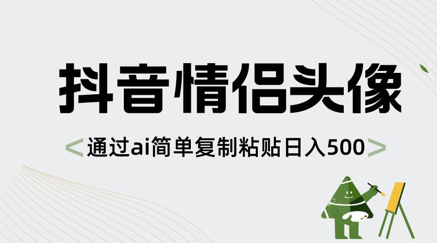 抖音情侣头像，通过ai简单复制粘贴日入500+-云舒网创