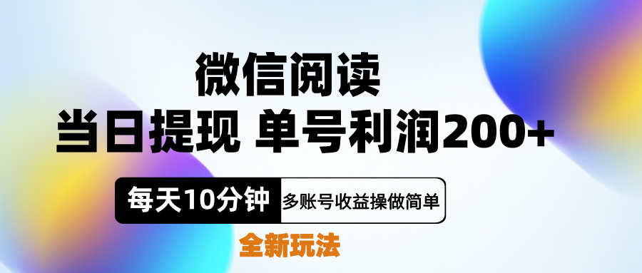 微信阅读新玩法，每天十分钟，单号利润200+，简单0成本，当日就能提…-云舒网创