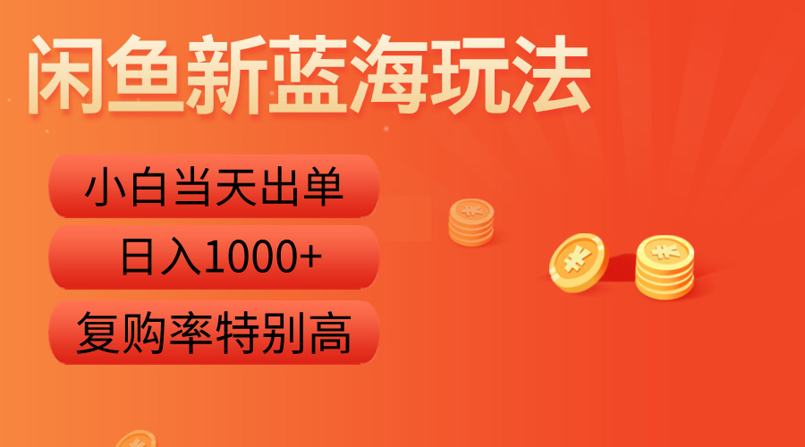 闲鱼新蓝海玩法，小白当天出单，复购率特别高，日入1000+-云舒网创