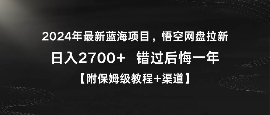 2024年最新蓝海项目，悟空网盘拉新，日入2700+错过后悔一年【附保姆级教…-云舒网创
