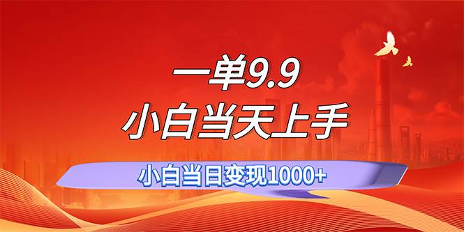 一单9.9，一天轻松上百单，不挑人，小白当天上手，一分钟一条作品-云舒网创