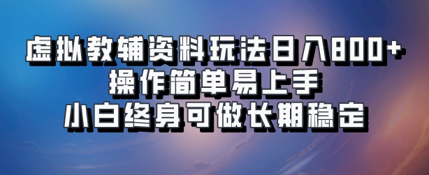 虚拟教辅资料玩法，日入800+，操作简单易上手，小白终身可做长期稳定-云舒网创