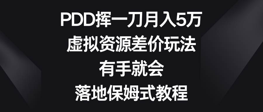 PDD挥一刀月入5万，虚拟资源差价玩法，有手就会，落地保姆式教程-云舒网创