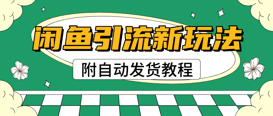 2025闲鱼引流新玩法，日引200+创业粉，每天稳定1000+收益（附自动发货教程）-云舒网创