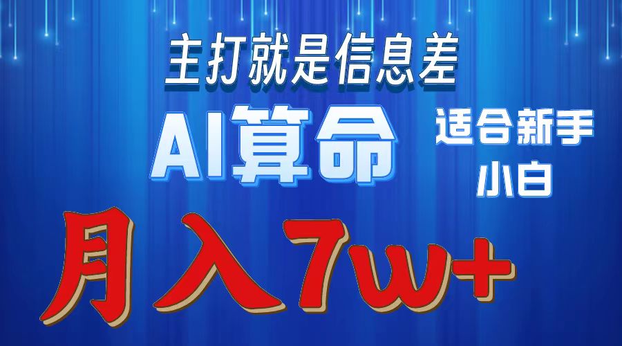 AI算命打的就是信息差适合新手小白实操月入7w＋-云舒网创
