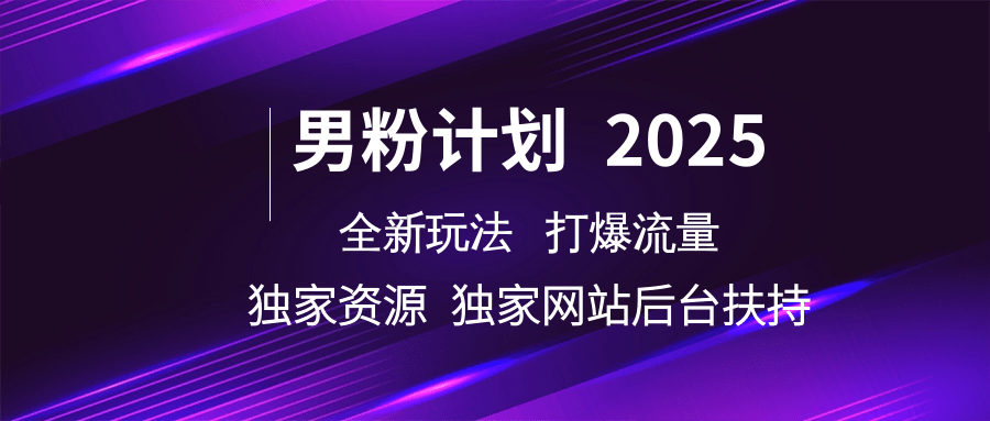 男粉计划2025全新玩法打爆流量 独家资源 独家网站 后台扶持-云舒网创