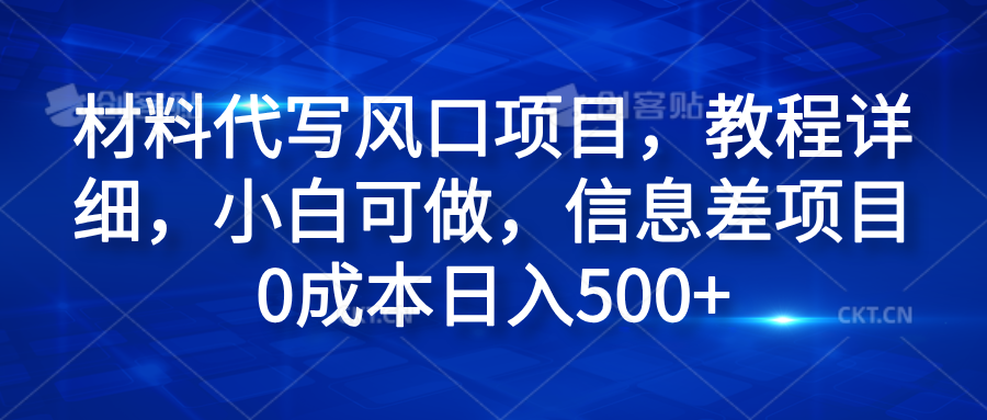 材料代写风口项目，教程详细，小白可做，信息差项目0成本日入500+-云舒网创