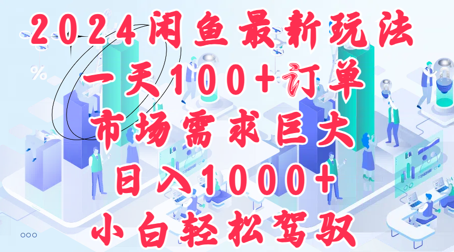 2024闲鱼最新玩法，一天100+订单，市场需求巨大，日入1000+，小白轻松驾驭-云舒网创