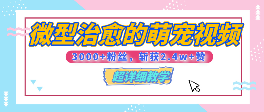 【揭秘】微型治愈的萌宠视频，3000+粉丝，6秒的视频、斩获2.4w+赞【附详细教程】-云舒网创