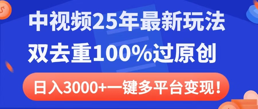 中视频25年最新玩法，双去重100%过原创，日入3000+一键多平台变现-云舒网创
