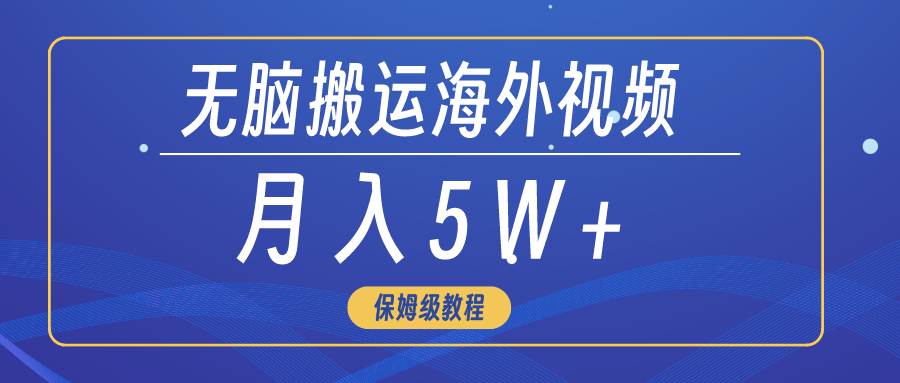无脑搬运海外短视频，3分钟上手0门槛，月入5W+-云舒网创