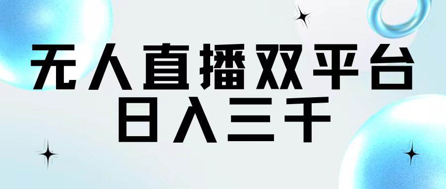 无人直播双平台，日入三千-云舒网创