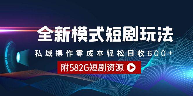 全新模式短剧玩法–私域操作零成本轻松日收600+（附582G短剧资源）-云舒网创