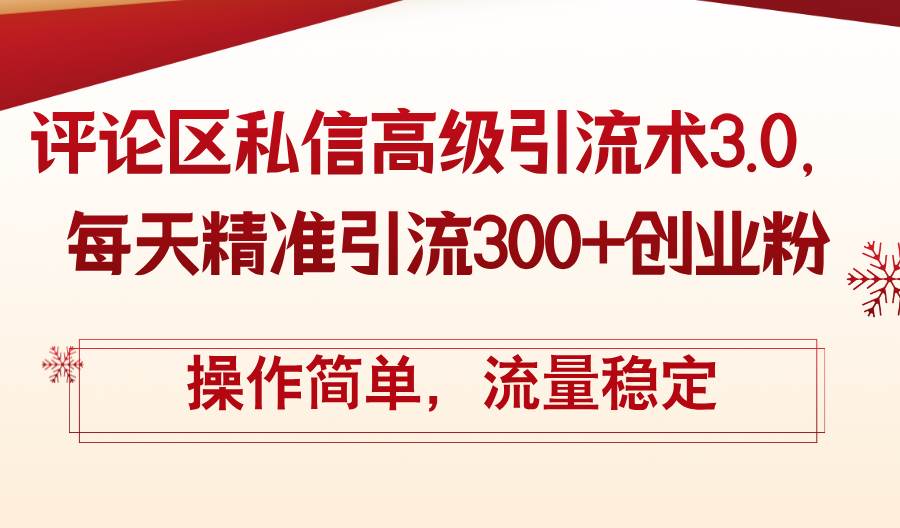 评论区私信高级引流术3.0，每天精准引流300+创业粉，操作简单，流量稳定-云舒网创